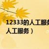 12333的人工服务怎么总是不接（12333人工服务怎么没有人工服务）