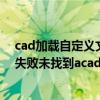 cad加载自定义文件失败未找到文件（cad加载自定义文件失败未找到acad）