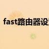 fast路由器设置登录（fast无线路由器登录）