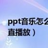 ppt音乐怎么一直播放不停（ppt音乐怎么一直播放）