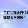 三栏式现金日记账为了清晰地反映与现金业务相关的（三栏式现金日记账）