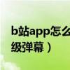 b站app怎么发高级弹幕（哔哩哔哩怎么发高级弹幕）