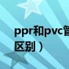 ppr和pvc管有什么区别（ppr管和pvc管的区别）