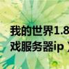 我的世界1.8.1服务器ip（我的世界1 8 8小游戏服务器ip）