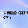 朱自清的《背影》回信（朱自清 背影  给父亲写一封回信150字）