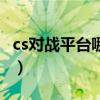 cs对战平台哪个人多啊（cs对战平台哪个人多）