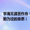 学海无涯苦作舟 书山有路勤为径（学海无涯苦作舟书山有路勤为径的意思）