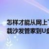 怎样才能从网上下载沙发管家到u盘上（怎样才能从网上下载沙发管家到U盘）