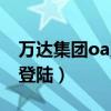 万达集团oa系统登陆不了（万达集团oa系统登陆）