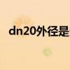 dn20外径是多少mm（dn20外径是多少）