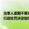 当事人逾期不履行罚款行政处罚决定的（当事人逾期不履行行政处罚决定如何处理）