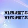 支付宝被骗了怎样能追回钱 报警人家说不满5000不能告（支付宝被骗了怎样能追回钱）