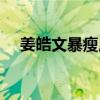 姜皓文暴瘦原因（姜皓文全见高清喷射）