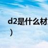 d2是什么材质硬度达到多少（d2是什么材料）