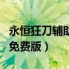 永恒狂刀辅助自动带装备脚本（永恒狂刀辅助免费版）