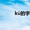 kú的字（kugao的汉字怎么写）