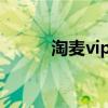 淘麦vip有什么用（淘麦刷平台）