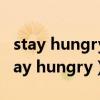 stay hungry stay foolish出自哪位名人（stay hungry）