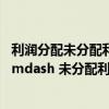 利润分配未分配利润科目借方余额反映的是什么（利润分配 mdash 未分配利润账户 借方期末余额表示什么）