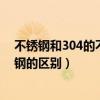 不锈钢和304的不锈钢有什么区别（304不锈钢和普通不锈钢的区别）