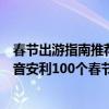 春节出游指南推荐阵容曝光心动出游文旅团、媒体团向全抖音安利100个春节好去处 具体是什么情况?