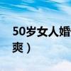 50岁女人婚外情会离婚吗（50岁女性婚外情爽）