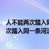 人不能两次踏入同一条河流体现了什么哲学道理（人不能两次踏入同一条河流）