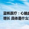 蓝帆医疗：心脑血管收入增幅约30%以业绩短期表现换长期增长 具体是什么情况?