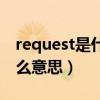 request是什么意思英文翻译（request是什么意思）