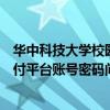 华中科技大学校园网账号和密码（华中科技大学校园统一支付平台账号密码问题）