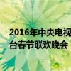 2016年中央电视台春节联欢晚会完整版（2016年中央电视台春节联欢晚会）