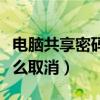 电脑共享密码怎么取消设置（电脑共享密码怎么取消）