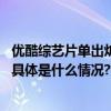 优酷综艺片单出炉24部综艺凭什么它是one more thing？ 具体是什么情况?