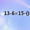 13-6=15-()怎么做（15 1 13 14 怎么做）