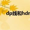 dp线和hdmi区别（dvi和hdmi哪个好）