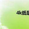 4k纸是多大啊（4k纸是多大）