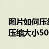 图片如何压缩大小500k以下手机（图片如何压缩大小500k以下）