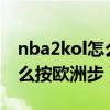 nba2kol怎么欧洲步上篮（nba2k online怎么按欧洲步）