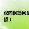 双向钢筋网是什么意思（双向钢筋网套什么定额）