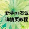 新手ps怎么制作淘宝宝贝详情页（ps做淘宝详情页教程）