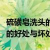 硫磺皂洗头的好处与坏处有哪些（硫磺皂洗头的好处与坏处）