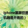 iphone黑屏但是机器是开着的怎么关机（iphone黑屏但是机器是开着的）