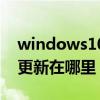 windows10更新在哪儿（windows10系统更新在哪里）