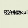 经济指数cpi是什么意思（cpl是什么意思）