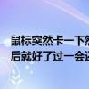 鼠标突然卡一下然后又好了（为什么有时候鼠标会卡一下然后就好了过一会还卡一下）