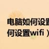 电脑如何设置wifi密码不被外界连接（电脑如何设置wifi）