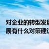 对企业的转型发展有什么对策建议和想法（对企业的转型发展有什么对策建议）