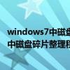 windows7中磁盘碎片整理程序的主要作用是（windows 7中磁盘碎片整理程序的主要作用是）