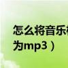 怎么将音乐格式转为mp3（怎么改音乐格式为mp3）