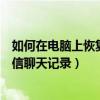 如何在电脑上恢复微信聊天记录内容（如何在电脑上恢复微信聊天记录）